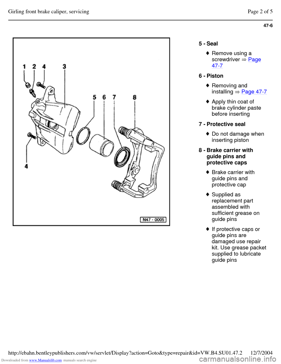 VOLKSWAGEN PASSAT 1995 B3, B4 / 3.G Service Workshop Manual Downloaded from www.Manualslib.com manuals search engine 47-6
   
5 - Seal  Remove using a 
screwdriver  Page 47-7 6 - Piston  Removing and 
installing  Page 47-7  Apply thin coat of 
brake cylinder p