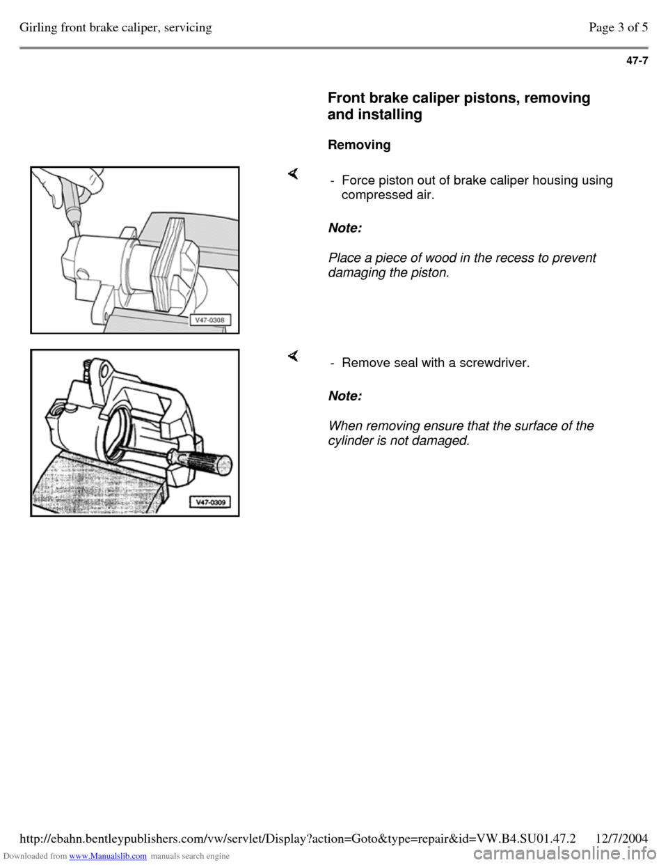 VOLKSWAGEN PASSAT 1995 B3, B4 / 3.G Service Workshop Manual Downloaded from www.Manualslib.com manuals search engine 47-7
     
Front brake caliper pistons, removing 
and installing  
    
Removing      Note:  
Place a piece of wood in the recess to prevent 
d