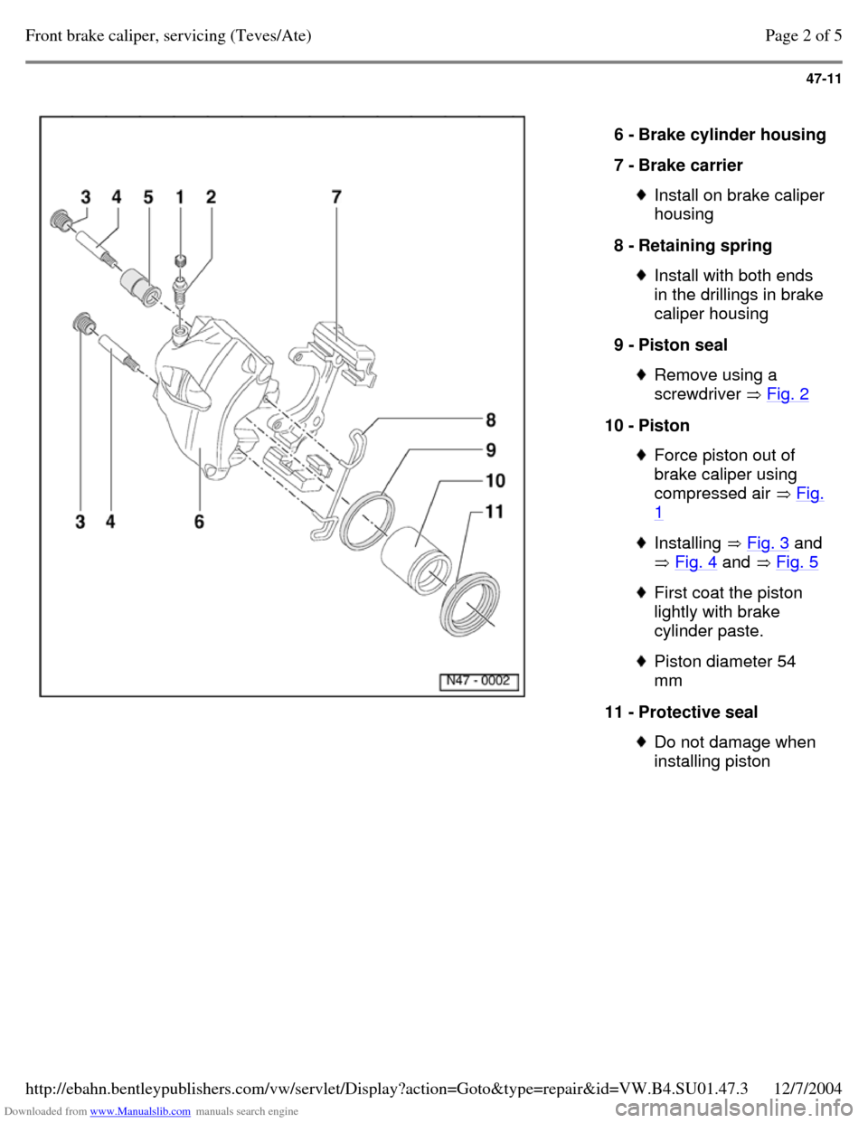 VOLKSWAGEN PASSAT 1995 B3, B4 / 3.G Service Workshop Manual Downloaded from www.Manualslib.com manuals search engine 47-11
   
6 - Brake cylinder housing 7 - Brake carrier  Install on brake caliper 
housing 
8 - Retaining spring  Install with both ends 
in the