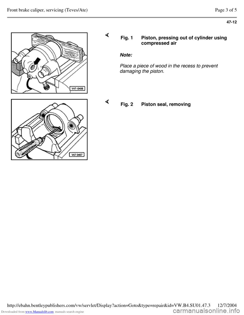VOLKSWAGEN PASSAT 1995 B3, B4 / 3.G Service Workshop Manual Downloaded from www.Manualslib.com manuals search engine 47-12
     Note:  
Place a piece of wood in the recess to prevent 
damaging the piston.  Fig. 1 Piston, pressing out of cylinder using 
compres