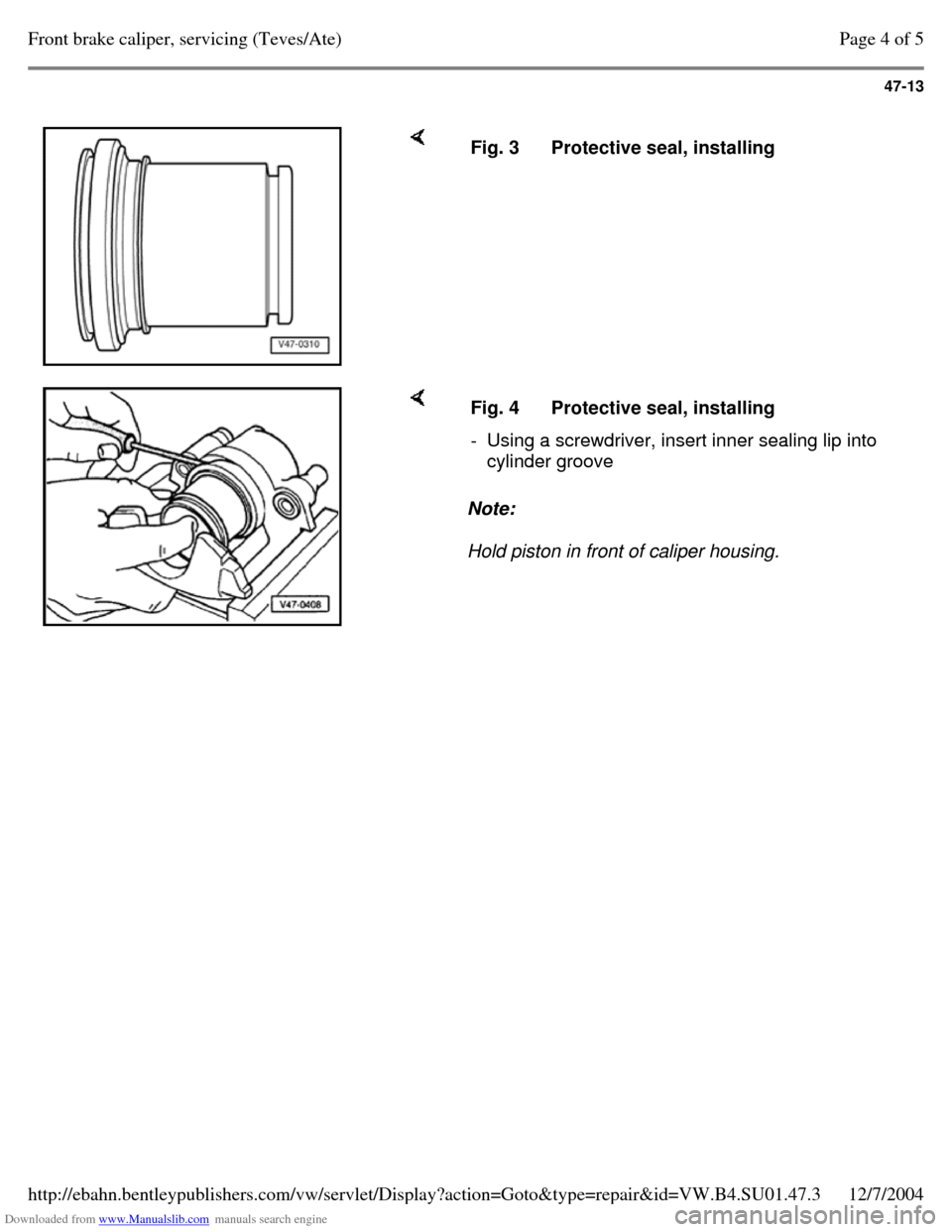 VOLKSWAGEN PASSAT 1995 B3, B4 / 3.G Service Workshop Manual Downloaded from www.Manualslib.com manuals search engine 47-13
     Fig. 3 Protective seal, installing     Note:  
Hold piston in front of caliper housing.  Fig. 4 Protective seal, installing - Using 