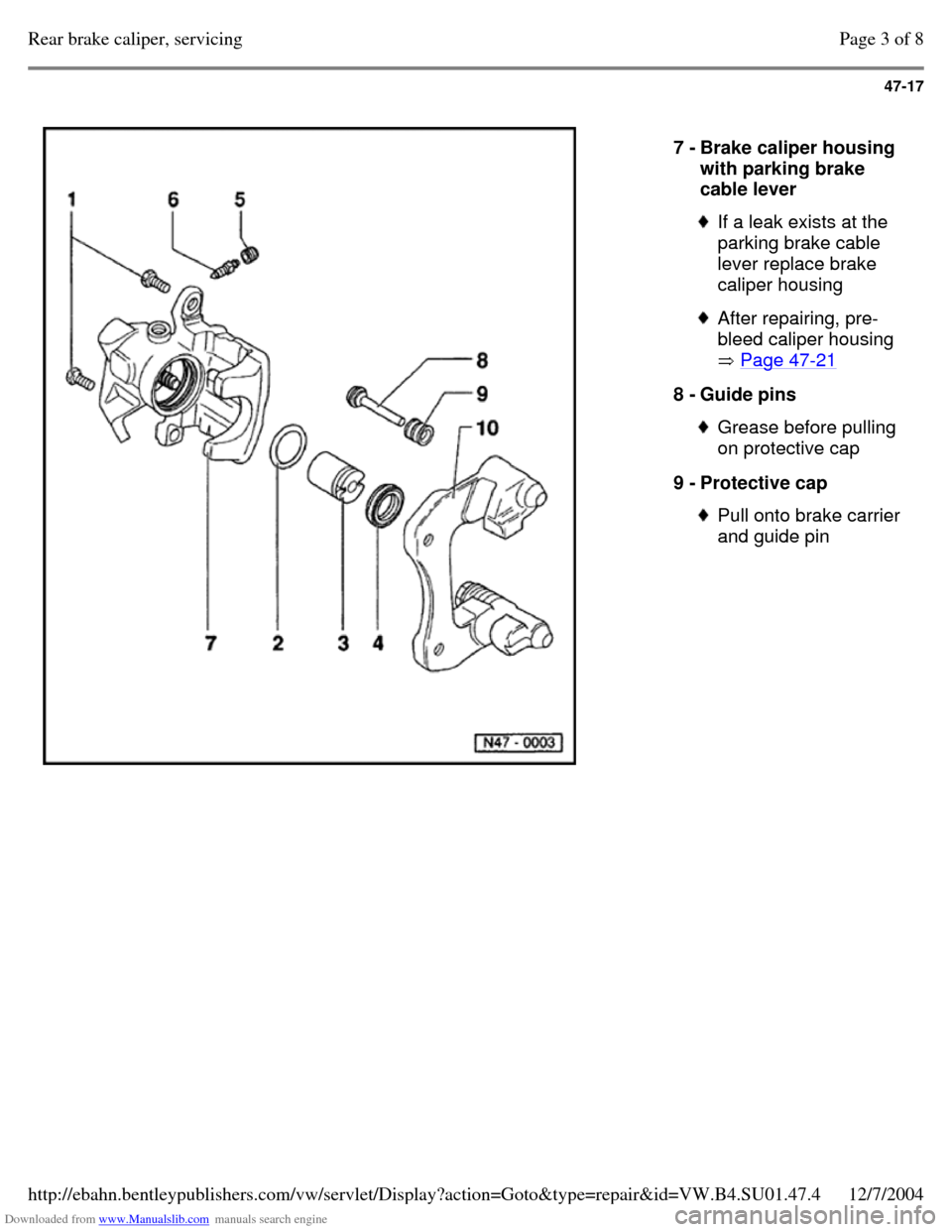 VOLKSWAGEN PASSAT 1995 B3, B4 / 3.G Service Workshop Manual Downloaded from www.Manualslib.com manuals search engine 47-17
7 - Brake caliper housing
with parking brake
cable lever If a leak exists at the
parking brake cable
lever replace brake
calipe VOLKSWAGEN PASSAT 1995 B3, B4 / 3.G Service Workshop Manual Downloaded from www.Manualslib.com manuals search engine 47-17
7 - Brake caliper housing
with parking brake
cable lever If a leak exists at the
parking brake cable
lever replace brake
calipe