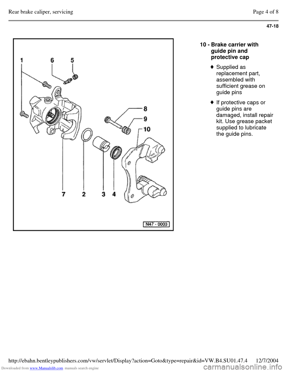 VOLKSWAGEN PASSAT 1995 B3, B4 / 3.G Service Workshop Manual Downloaded from www.Manualslib.com manuals search engine 47-18
10 - Brake carrier with
guide pin and
protective cap Supplied as
replacement part,
assembled with
sufficient grease on
guide p VOLKSWAGEN PASSAT 1995 B3, B4 / 3.G Service Workshop Manual Downloaded from www.Manualslib.com manuals search engine 47-18
10 - Brake carrier with
guide pin and
protective cap Supplied as
replacement part,
assembled with
sufficient grease on
guide p