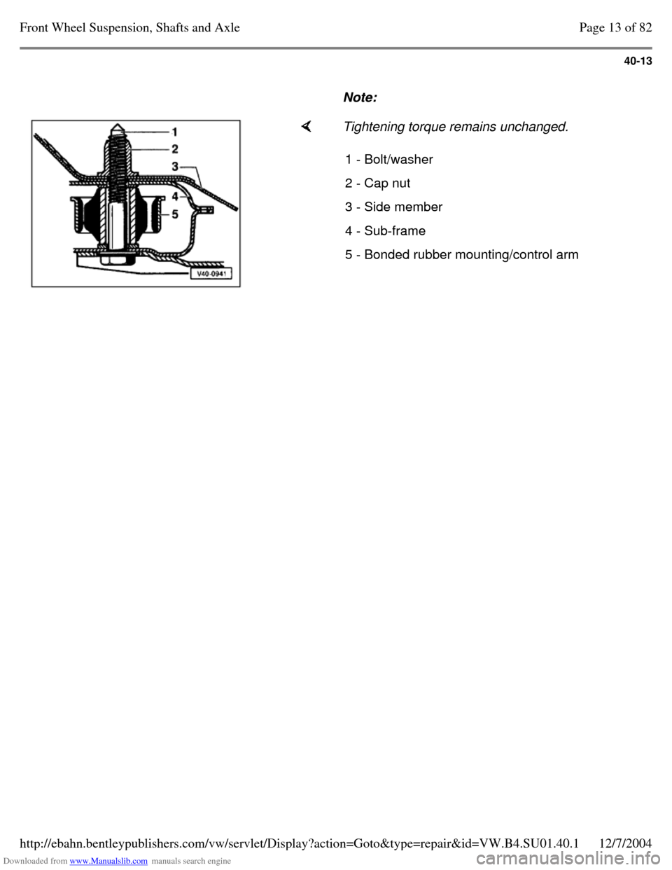 VOLKSWAGEN PASSAT 1997 B3, B4 / 3.G Service Owners Manual Downloaded from www.Manualslib.com manuals search engine 40-13
     
Note:      Tightening torque remains unchanged. 
1 - Bolt/washer 2 - Cap nut 3 - Side member 4 - Sub-frame 5 - Bonded rubber mounti