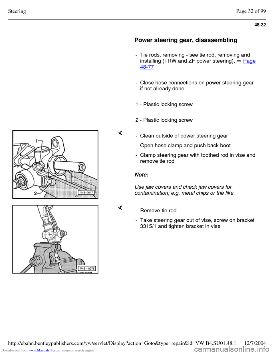 VOLKSWAGEN PASSAT 1995 B3, B4 / 3.G Service Workshop Manual Downloaded from www.Manualslib.com manuals search engine 48-32
Power steering gear, disassembling
- Tie rods, removing - see tie rod, removing and
installing (TRW and ZF power steering), VOLKSWAGEN PASSAT 1995 B3, B4 / 3.G Service Workshop Manual Downloaded from www.Manualslib.com manuals search engine 48-32
Power steering gear, disassembling
- Tie rods, removing - see tie rod, removing and
installing (TRW and ZF power steering),