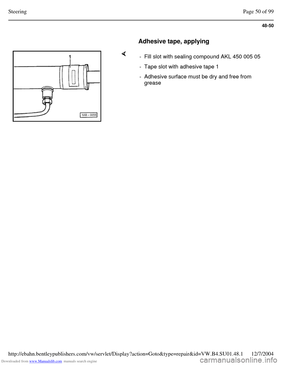 VOLKSWAGEN PASSAT 1995 B3, B4 / 3.G Service Workshop Manual Downloaded from www.Manualslib.com manuals search engine 48-50
Adhesive tape, applying - Fill slot with sealing compound AKL 450 005 05 - Tape slot with adhesive tape 1 - Adhesive surface m VOLKSWAGEN PASSAT 1995 B3, B4 / 3.G Service Workshop Manual Downloaded from www.Manualslib.com manuals search engine 48-50
Adhesive tape, applying - Fill slot with sealing compound AKL 450 005 05 - Tape slot with adhesive tape 1 - Adhesive surface m