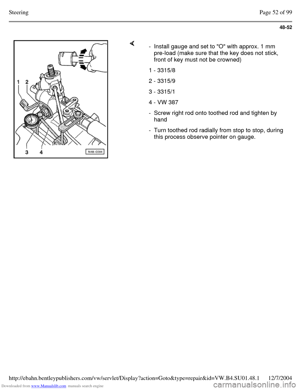 VOLKSWAGEN PASSAT 1995 B3, B4 / 3.G Service Workshop Manual Downloaded from www.Manualslib.com manuals search engine 48-52
- Install gauge and set to "O" with approx. 1 mm
pre-load (make sure that the key does not stick,
front of key must not be crowned VOLKSWAGEN PASSAT 1995 B3, B4 / 3.G Service Workshop Manual Downloaded from www.Manualslib.com manuals search engine 48-52
- Install gauge and set to "O" with approx. 1 mm
pre-load (make sure that the key does not stick,
front of key must not be crowned
