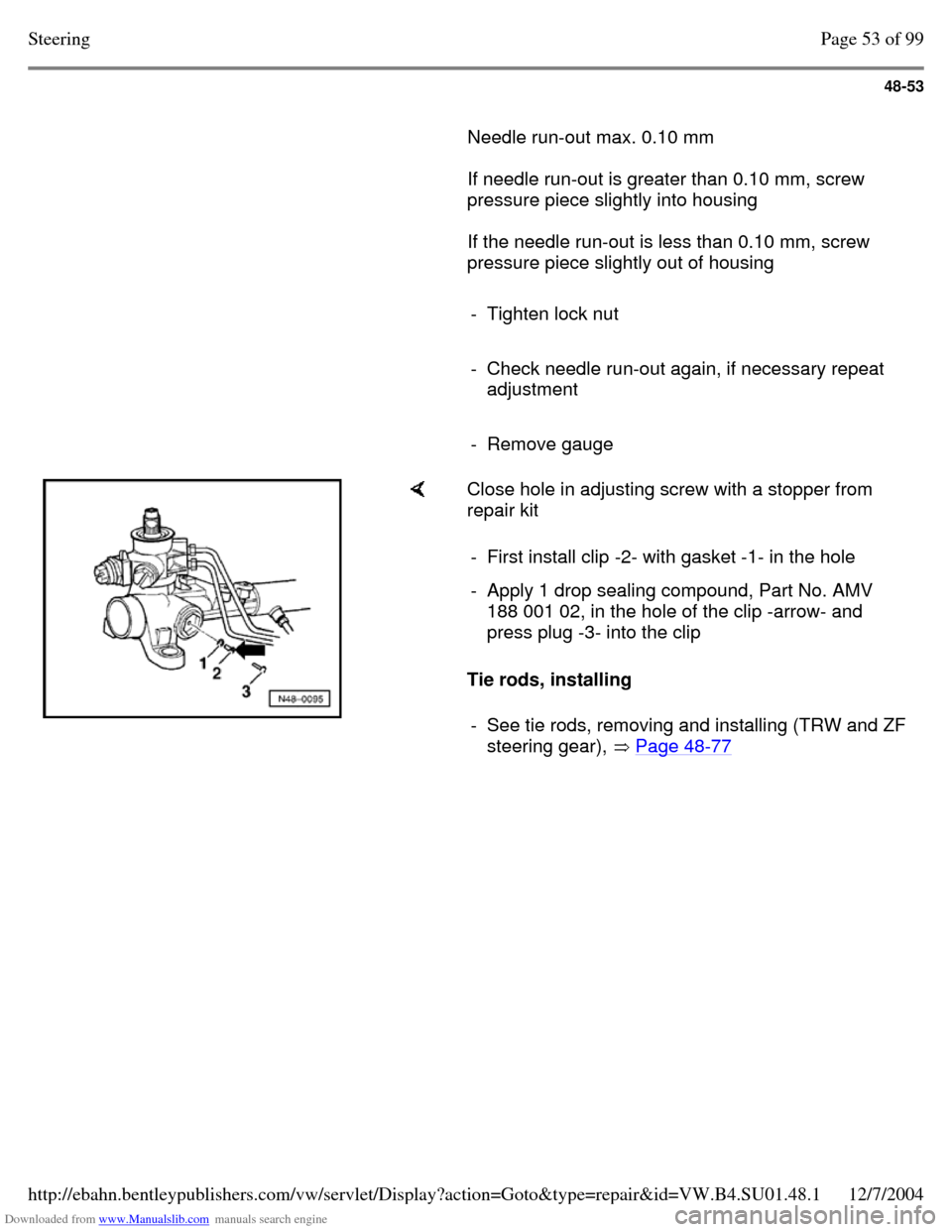 VOLKSWAGEN PASSAT 1995 B3, B4 / 3.G Service Workshop Manual Downloaded from www.Manualslib.com manuals search engine 48-53
Needle run-out max. 0.10 mm
If needle run-out is greater than 0.10 mm, screw
pressure piece slightly into housing
If th VOLKSWAGEN PASSAT 1995 B3, B4 / 3.G Service Workshop Manual Downloaded from www.Manualslib.com manuals search engine 48-53
Needle run-out max. 0.10 mm
If needle run-out is greater than 0.10 mm, screw
pressure piece slightly into housing
If th