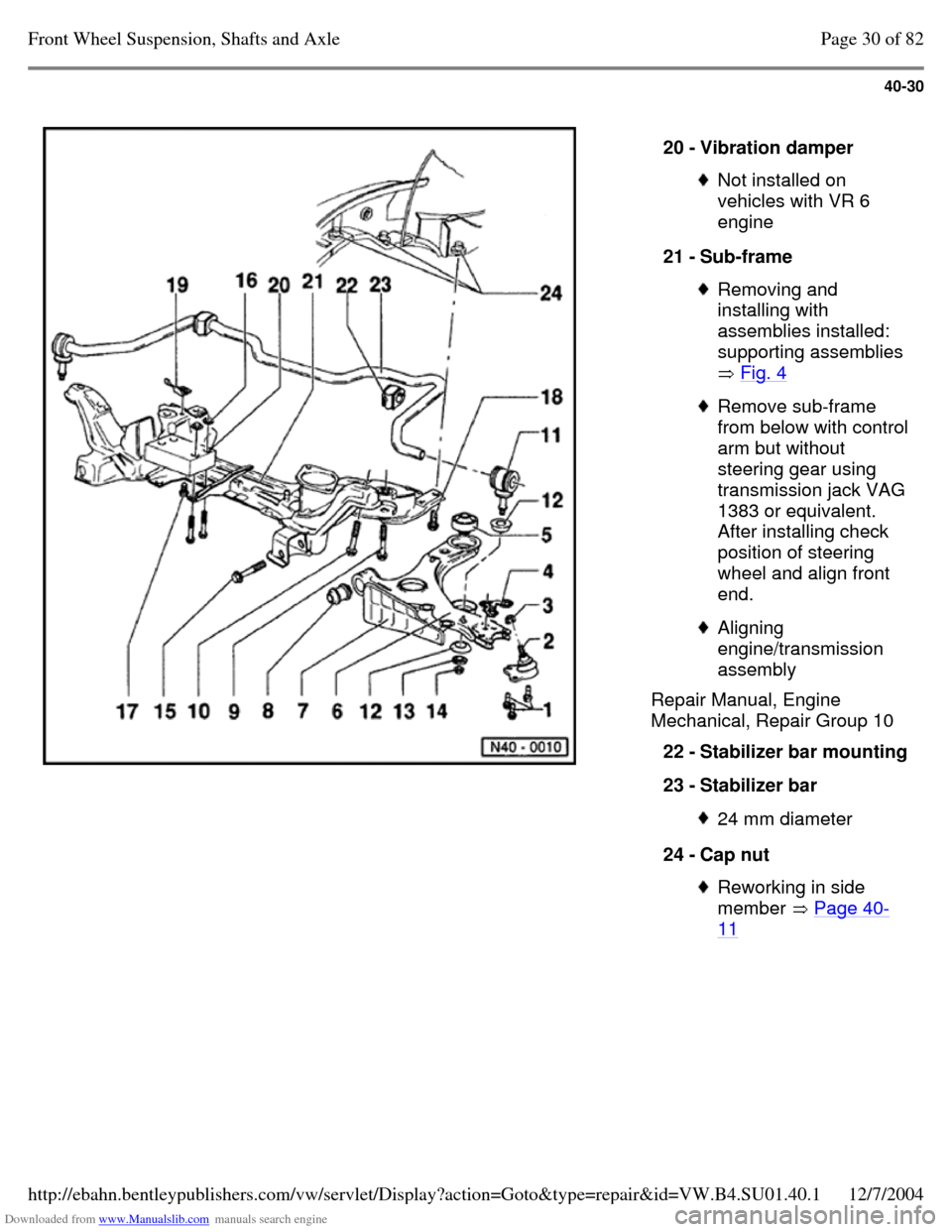 VOLKSWAGEN PASSAT 1997 B3, B4 / 3.G Service Workshop Manual Downloaded from www.Manualslib.com manuals search engine 40-30
   
Repair Manual, Engine 
Mechanical, Repair Group 10 20 - Vibration damper  Not installed on 
vehicles with VR 6 
engine 
21 - Sub-fram