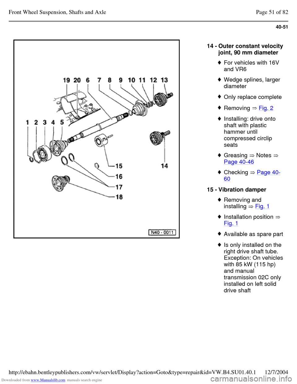 VOLKSWAGEN PASSAT 1995 B3, B4 / 3.G Service Repair Manual Downloaded from www.Manualslib.com manuals search engine 40-51
14 - Outer constant velocity joint, 90 mm diameter For vehicles with 16V
and VR6 Wedge splines, larger
diameter Only replace com VOLKSWAGEN PASSAT 1995 B3, B4 / 3.G Service Repair Manual Downloaded from www.Manualslib.com manuals search engine 40-51
14 - Outer constant velocity joint, 90 mm diameter For vehicles with 16V
and VR6 Wedge splines, larger
diameter Only replace com