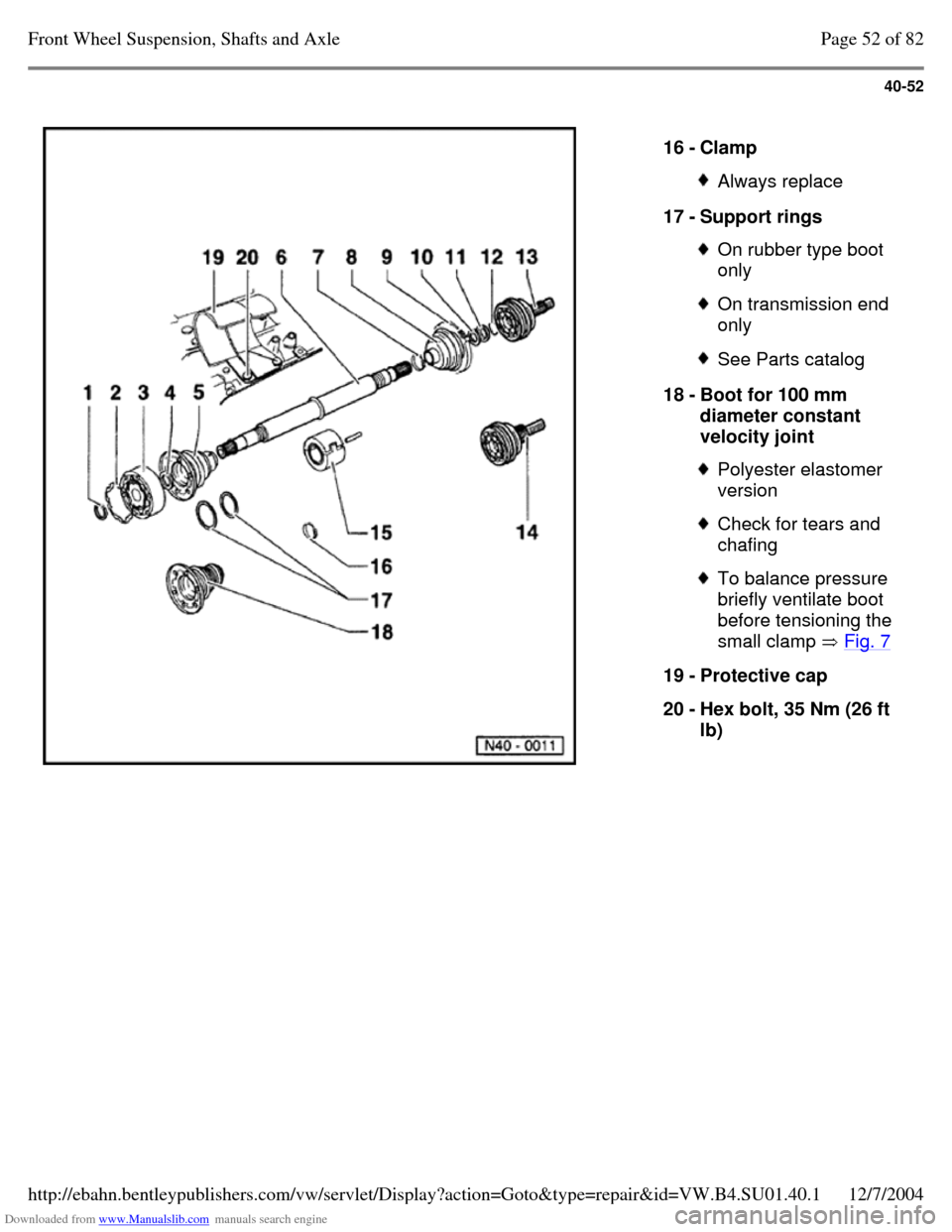 VOLKSWAGEN PASSAT 1995 B3, B4 / 3.G Service Repair Manual Downloaded from www.Manualslib.com manuals search engine 40-52
16 - Clamp Always replace 17 - Support rings On rubber type boot
only On transmission end
only See Parts catalog 18 - Boot for VOLKSWAGEN PASSAT 1995 B3, B4 / 3.G Service Repair Manual Downloaded from www.Manualslib.com manuals search engine 40-52
16 - Clamp Always replace 17 - Support rings On rubber type boot
only On transmission end
only See Parts catalog 18 - Boot for
