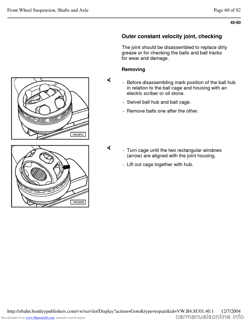 VOLKSWAGEN PASSAT 1995 B3, B4 / 3.G Service Repair Manual Downloaded from www.Manualslib.com manuals search engine 40-60
Outer constant velocity joint, checking
The joint should be disassembled to replace dirty
grease or for checking the balls a VOLKSWAGEN PASSAT 1995 B3, B4 / 3.G Service Repair Manual Downloaded from www.Manualslib.com manuals search engine 40-60
Outer constant velocity joint, checking
The joint should be disassembled to replace dirty
grease or for checking the balls a