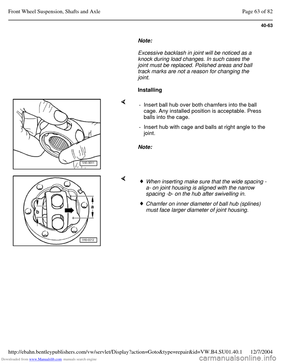 VOLKSWAGEN PASSAT 1995 B3, B4 / 3.G Service Manual PDF Downloaded from www.Manualslib.com manuals search engine 40-63
Note:
Excessive backlash in joint will be noticed as a
knock during load changes. In such cases the
joint must be replaced. VOLKSWAGEN PASSAT 1995 B3, B4 / 3.G Service Manual PDF Downloaded from www.Manualslib.com manuals search engine 40-63
Note:
Excessive backlash in joint will be noticed as a
knock during load changes. In such cases the
joint must be replaced.