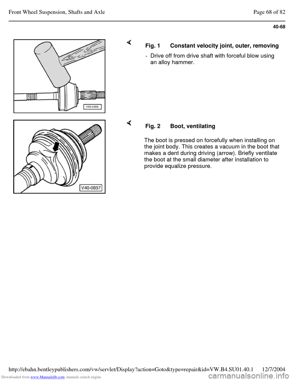 VOLKSWAGEN PASSAT 1995 B3, B4 / 3.G Service Manual PDF Downloaded from www.Manualslib.com manuals search engine 40-68
Fig. 1 Constant velocity joint, outer, removing - Drive off from drive shaft with forceful blow using
an alloy hammer. The boot VOLKSWAGEN PASSAT 1995 B3, B4 / 3.G Service Manual PDF Downloaded from www.Manualslib.com manuals search engine 40-68
Fig. 1 Constant velocity joint, outer, removing - Drive off from drive shaft with forceful blow using
an alloy hammer. The boot