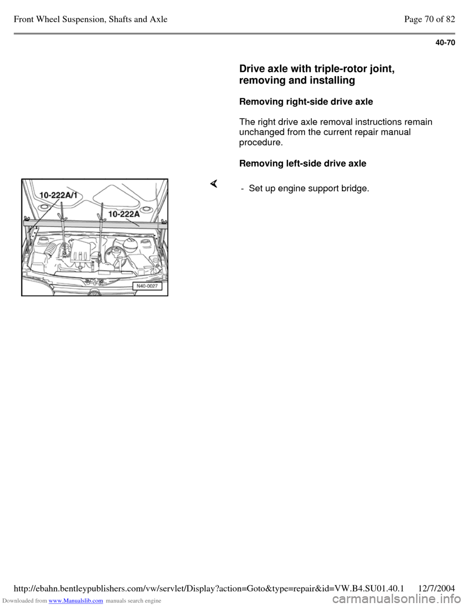 VOLKSWAGEN PASSAT 1995 B3, B4 / 3.G Service Manual PDF Downloaded from www.Manualslib.com manuals search engine 40-70
Drive axle with triple-rotor joint,
removing and installing
Removing right-side drive axle
The right drive axle remov VOLKSWAGEN PASSAT 1995 B3, B4 / 3.G Service Manual PDF Downloaded from www.Manualslib.com manuals search engine 40-70
Drive axle with triple-rotor joint,
removing and installing
Removing right-side drive axle
The right drive axle remov