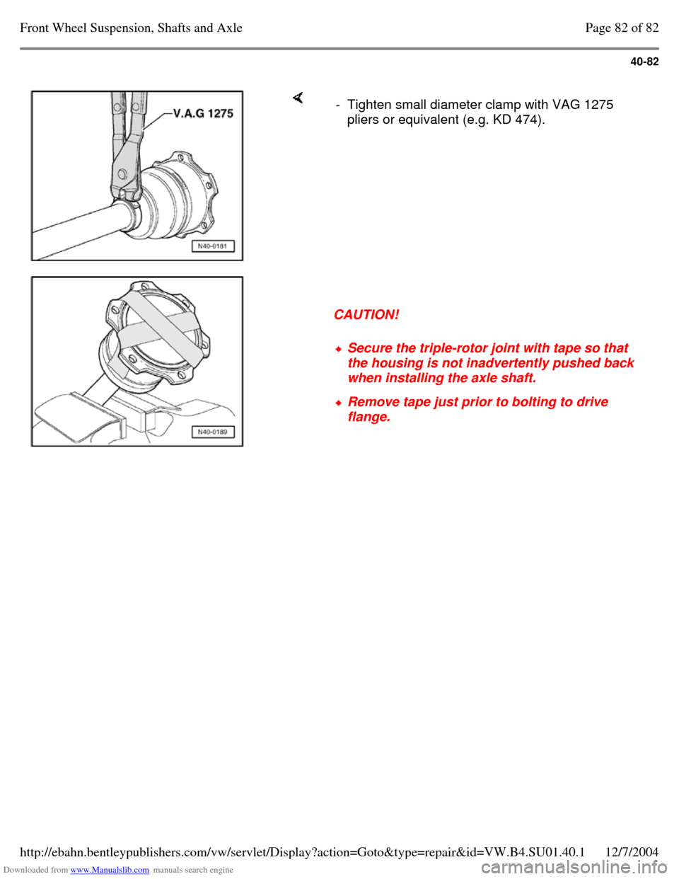 VOLKSWAGEN PASSAT 1995 B3, B4 / 3.G Service Owners Manual Downloaded from www.Manualslib.com manuals search engine 40-82
     - Tighten small diameter clamp with VAG 1275 
pliers or equivalent (e.g. KD 474).     
CAUTION!  Secure the triple-rotor joint with 