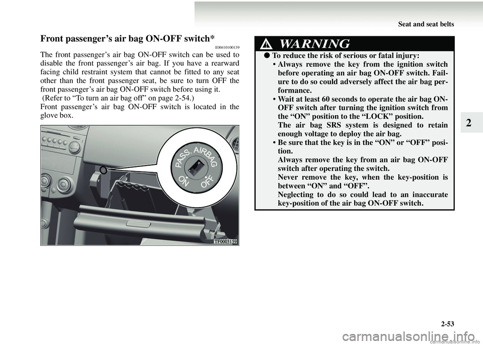 MITSUBISHI COLT 2008 Owners Manual (in English) Seat and seat belts2-53
2
Front passenger’s air bag ON-OFF switch*E00410100139
The front passenger’s air bag ON-OFF switch can be used to
disable the front passenger’s air bag. If you have a rea MITSUBISHI COLT 2008 Owners Manual (in English) Seat and seat belts2-53
2
Front passenger’s air bag ON-OFF switch*E00410100139
The front passenger’s air bag ON-OFF switch can be used to
disable the front passenger’s air bag. If you have a rea