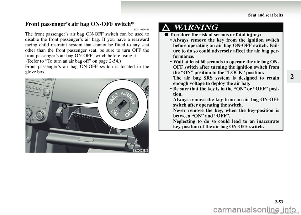 MITSUBISHI COLT 2008  Owners Manual (in English) Seat and seat belts2-53
2
Front passenger’s air bag ON-OFF switch*E00410100139
The front passenger’s air bag ON-OFF switch can be used to
disable the front passenger’s air bag. If you have a rea