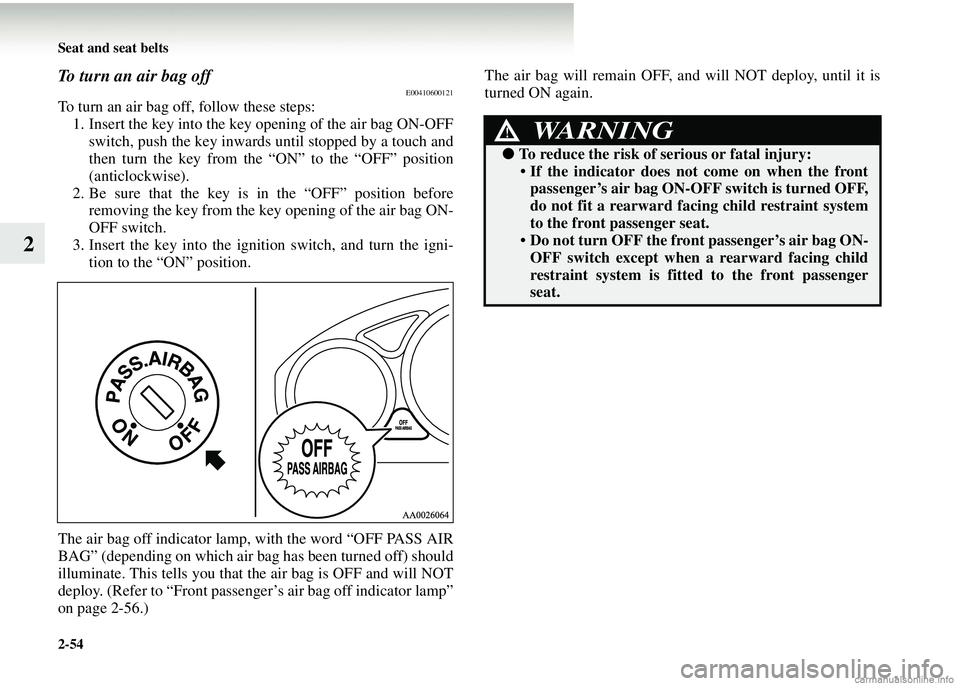 MITSUBISHI COLT 2008 Owners Manual (in English) 2-54 Seat and seat belts
2
To turn an air bag offE00410600121
To turn an air bag off, follow these steps:1. Insert the key into the key opening of the air bag ON-OFF
switch, push the key inwards until MITSUBISHI COLT 2008 Owners Manual (in English) 2-54 Seat and seat belts
2
To turn an air bag offE00410600121
To turn an air bag off, follow these steps:1. Insert the key into the key opening of the air bag ON-OFF
switch, push the key inwards until