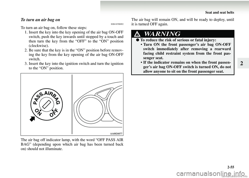 MITSUBISHI COLT 2008 Owners Manual (in English) Seat and seat belts2-55
2
To turn an air bag onE00410700092
To turn an air bag on, follow these steps:1. Insert the key into the key opening of the air bag ON-OFF
switch, push the key inwards until st MITSUBISHI COLT 2008 Owners Manual (in English) Seat and seat belts2-55
2
To turn an air bag onE00410700092
To turn an air bag on, follow these steps:1. Insert the key into the key opening of the air bag ON-OFF
switch, push the key inwards until st