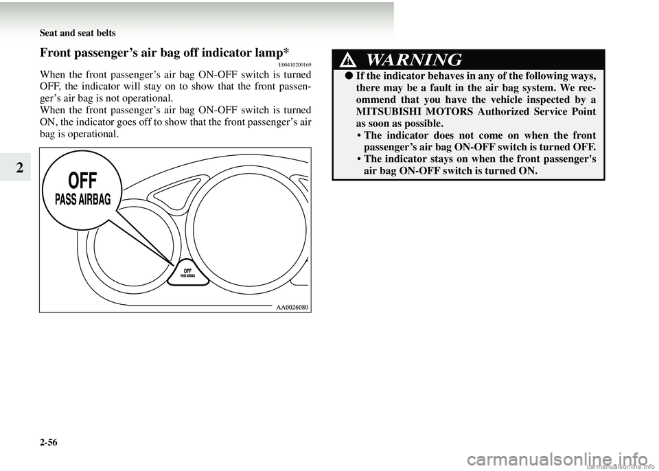MITSUBISHI COLT 2008 Owners Manual (in English) 2-56 Seat and seat belts
2
Front passenger’s air bag off indicator lamp*E00410200169
When the front passenger’s air bag ON-OFF switch is turned
OFF, the indicator will stay on to show that the fro MITSUBISHI COLT 2008 Owners Manual (in English) 2-56 Seat and seat belts
2
Front passenger’s air bag off indicator lamp*E00410200169
When the front passenger’s air bag ON-OFF switch is turned
OFF, the indicator will stay on to show that the fro