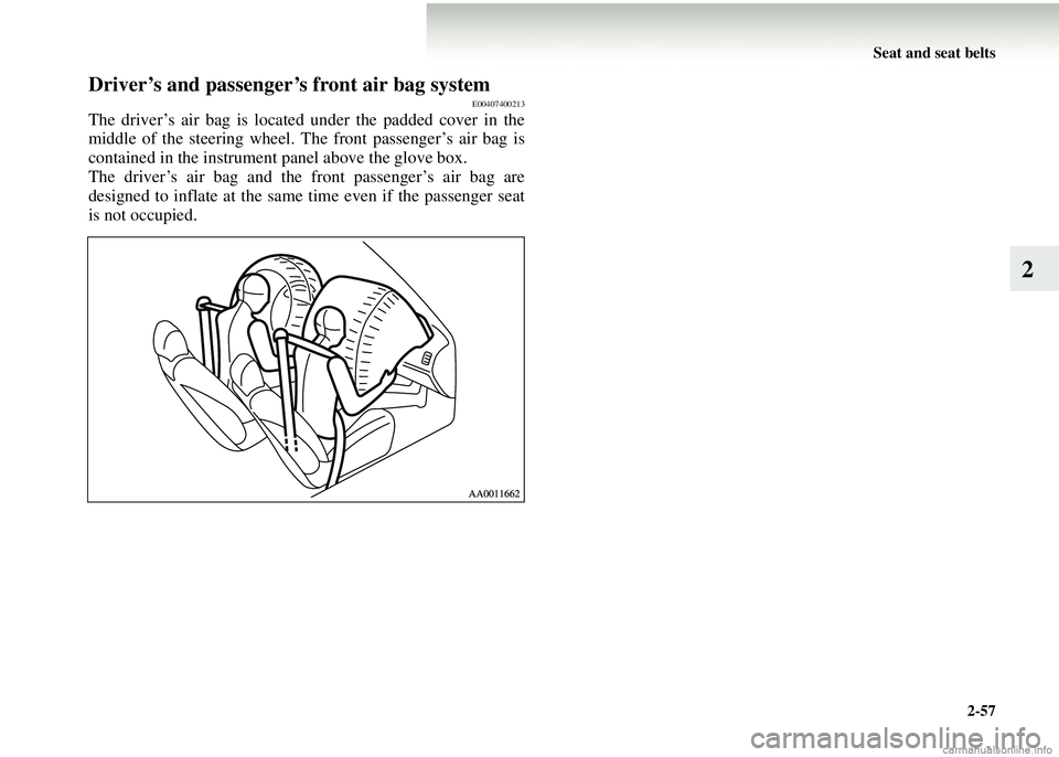 MITSUBISHI COLT 2008 Owners Manual (in English) Seat and seat belts2-57
2
Driver’s and passenger’s front air bag systemE00407400213
The driver’s air bag is located under the padded cover in the
middle of the steering wheel. Th e front passeng MITSUBISHI COLT 2008 Owners Manual (in English) Seat and seat belts2-57
2
Driver’s and passenger’s front air bag systemE00407400213
The driver’s air bag is located under the padded cover in the
middle of the steering wheel. Th e front passeng
