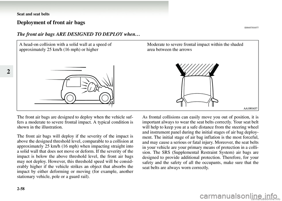 MITSUBISHI COLT 2008 Owners Manual (in English) 2-58 Seat and seat belts
2
Deployment of front air bagsE00407501077
The front air bags ARE DESIGNED TO DEPLOY when…
The front air bags are designed to deploy when the vehicle suf-
fers a moderate to MITSUBISHI COLT 2008 Owners Manual (in English) 2-58 Seat and seat belts
2
Deployment of front air bagsE00407501077
The front air bags ARE DESIGNED TO DEPLOY when…
The front air bags are designed to deploy when the vehicle suf-
fers a moderate to