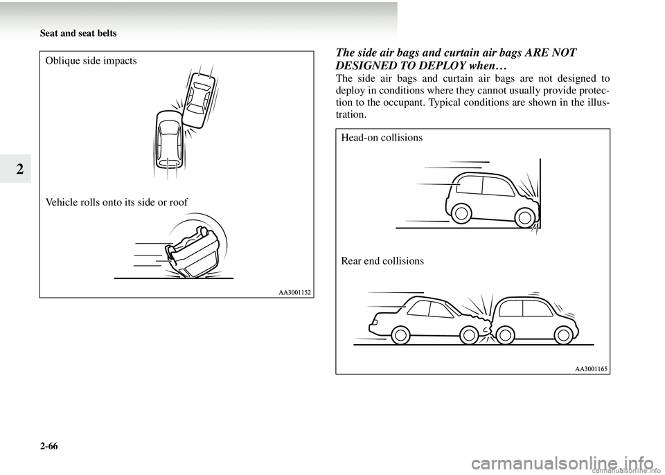 MITSUBISHI COLT 2008 Owners Manual (in English) 2-66 Seat and seat belts
2
The side air bags and curtain air bags ARE NOT
DESIGNED TO DEPLOY when…
The side air bags and curtain air bags are not designed to
deploy in conditions where they cannot MITSUBISHI COLT 2008 Owners Manual (in English) 2-66 Seat and seat belts
2
The side air bags and curtain air bags ARE NOT
DESIGNED TO DEPLOY when…
The side air bags and curtain air bags are not designed to
deploy in conditions where they cannot