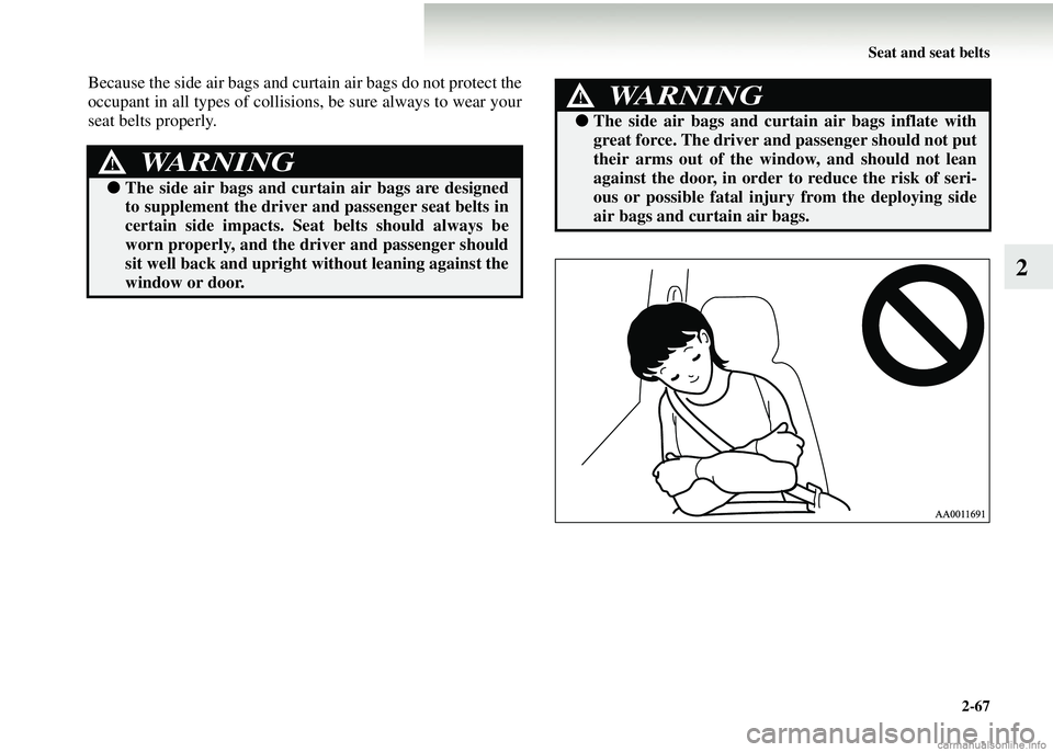 MITSUBISHI COLT 2008   (in English) Service Manual Seat and seat belts2-67
2
Because the side air bags and curtain air bags do not protect the
occupant in all types of collisions, be sure always to wear your
seat belts properly.
WARNING!
●The side a