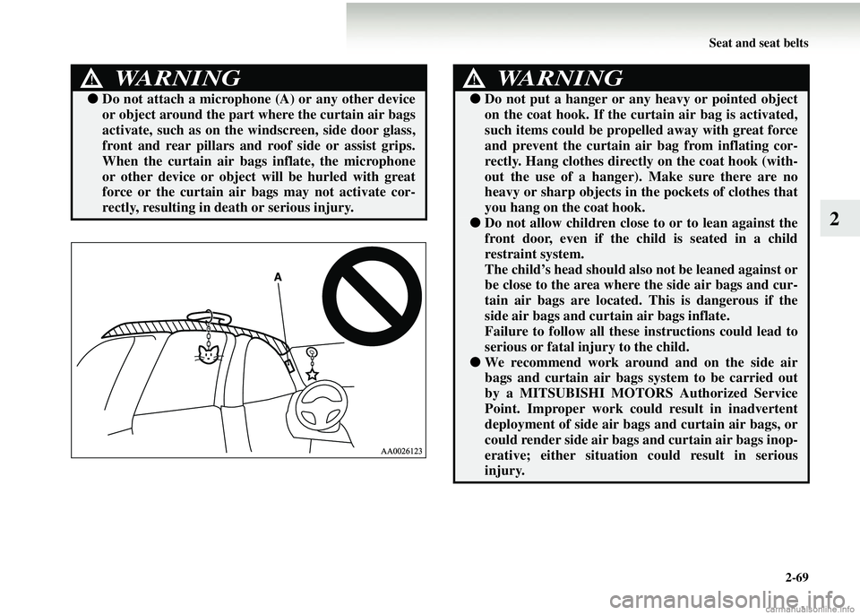 MITSUBISHI COLT 2008 Owners Manual (in English) Seat and seat belts2-69
2
WARNING!
●Do not attach a microphone (A) or any other device
or object around the part where the curtain air bags
activate, such as on the wi ndscreen, side door glass,
fr MITSUBISHI COLT 2008 Owners Manual (in English) Seat and seat belts2-69
2
WARNING!
●Do not attach a microphone (A) or any other device
or object around the part where the curtain air bags
activate, such as on the wi ndscreen, side door glass,
fr