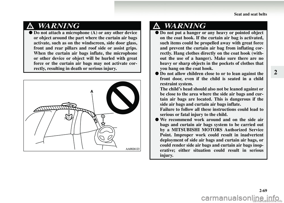 MITSUBISHI COLT 2008  Owners Manual (in English) Seat and seat belts2-69
2
WARNING!
●Do not attach a microphone (A) or any other device
or object around the part  where the curtain air bags
activate, such as on the wi ndscreen, side door glass,
fr