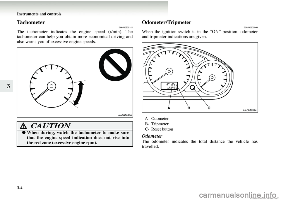 MITSUBISHI COLT 2008  Owners Manual (in English) 3-4 Instruments and controls
3
TachometerE00500300142
The tachometer indicates the engine speed (r/min). The
tachometer can help you obtain more economical driving and
also warns you of excessive engi