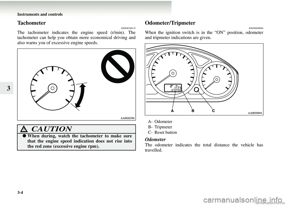 MITSUBISHI COLT 2008 Owners Manual (in English) 3-4 Instruments and controls
3
TachometerE00500300142
The tachometer indicates the engine speed (r/min). The
tachometer can help you obtain more economical driving and
also warns you of excessive engi MITSUBISHI COLT 2008 Owners Manual (in English) 3-4 Instruments and controls
3
TachometerE00500300142
The tachometer indicates the engine speed (r/min). The
tachometer can help you obtain more economical driving and
also warns you of excessive engi