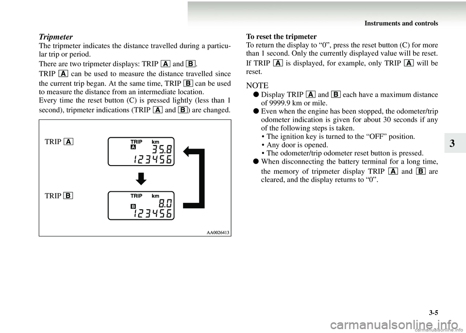 MITSUBISHI COLT 2008 Owners Manual (in English) Instruments and controls3-5
3
Tripmeter
The tripmeter indicates the dist ance travelled during a particu-
lar trip or period.
There are two tripmeter displays: TRIP and .
TRIP can be used to meas MITSUBISHI COLT 2008 Owners Manual (in English) Instruments and controls3-5
3
Tripmeter
The tripmeter indicates the dist ance travelled during a particu-
lar trip or period.
There are two tripmeter displays: TRIP and .
TRIP can be used to meas