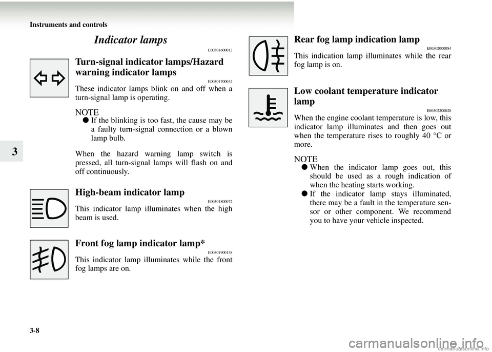 MITSUBISHI COLT 2008 Owners Manual (in English) 3-8 Instruments and controls
3Indicator lamps
E00501600012
Turn-signal indicator lamps/Hazard
warning indicator lamps
E00501700042
These indicator lamps blink on and off when a
turn-signal lamp is op MITSUBISHI COLT 2008 Owners Manual (in English) 3-8 Instruments and controls
3Indicator lamps
E00501600012
Turn-signal indicator lamps/Hazard
warning indicator lamps
E00501700042
These indicator lamps blink on and off when a
turn-signal lamp is op