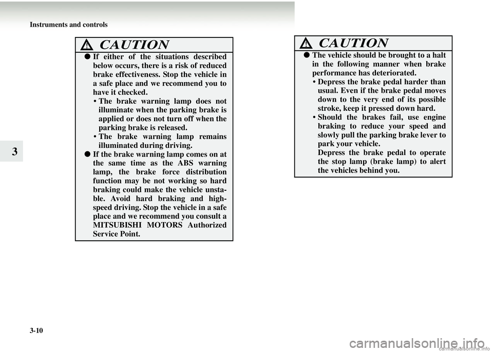 MITSUBISHI COLT 2008 Owners Manual (in English) 3-10 Instruments and controls
3
CAUTION!
●If either of the si tuations described
below occurs, there is a risk of reduced
brake effectiveness. Stop the vehicle in
a safe place and we recommend you MITSUBISHI COLT 2008 Owners Manual (in English) 3-10 Instruments and controls
3
CAUTION!
●If either of the si tuations described
below occurs, there is a risk of reduced
brake effectiveness. Stop the vehicle in
a safe place and we recommend you
