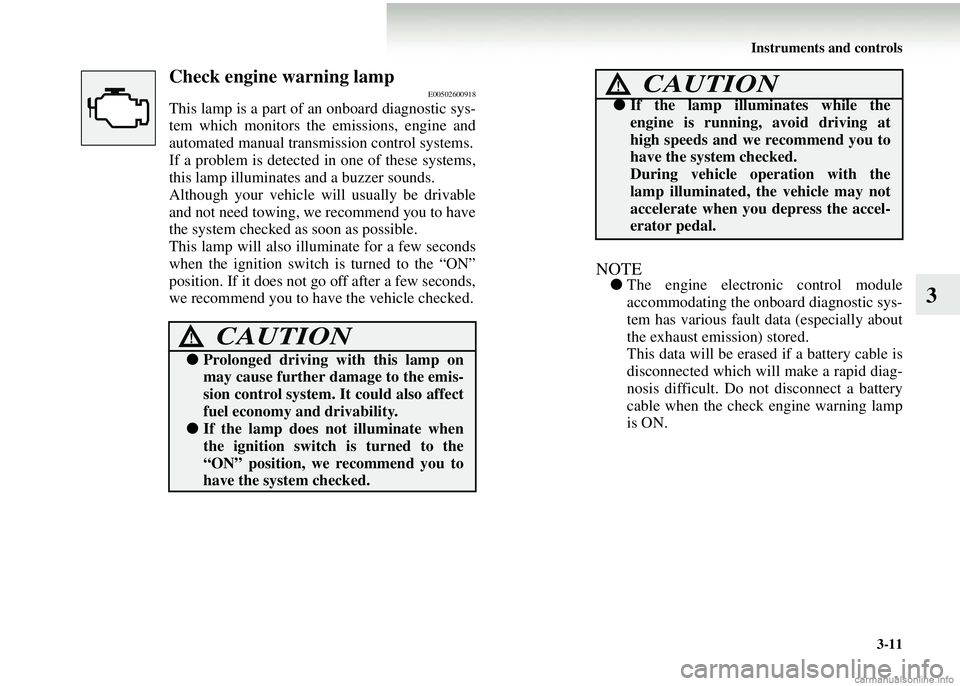 MITSUBISHI COLT 2008 Owners Manual (in English) Instruments and controls3-11
3
Check engine warning lampE00502600918
This lamp is a part of an onboard diagnostic sys-
tem which monitors the emissions, engine and
automated manual transmission contro MITSUBISHI COLT 2008 Owners Manual (in English) Instruments and controls3-11
3
Check engine warning lampE00502600918
This lamp is a part of an onboard diagnostic sys-
tem which monitors the emissions, engine and
automated manual transmission contro