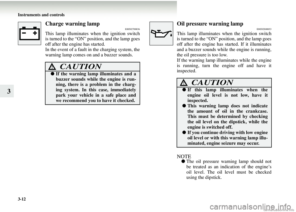 MITSUBISHI COLT 2008  Owners Manual (in English) 3-12 Instruments and controls
3
Charge warning lampE00502700036
This lamp illuminates when the ignition switch
is turned to the “ON” position, and the lamp goes
off after the engine has started.
I