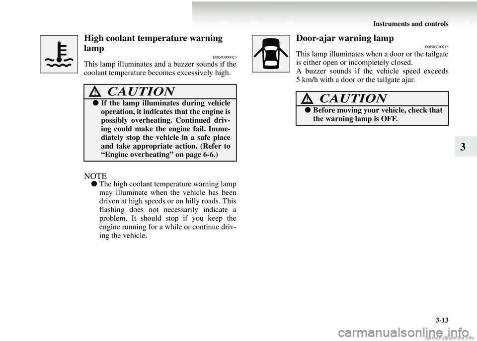 MITSUBISHI COLT 2008 Owners Manual (in English) Instruments and controls3-13
3
High coolant temperature warning
lamp
E00503000023
This lamp illuminates and a buzzer sounds if the
coolant temperature beco mes excessively high.
NOTE●The high coola MITSUBISHI COLT 2008 Owners Manual (in English) Instruments and controls3-13
3
High coolant temperature warning
lamp
E00503000023
This lamp illuminates and a buzzer sounds if the
coolant temperature beco mes excessively high.
NOTE●The high coola
