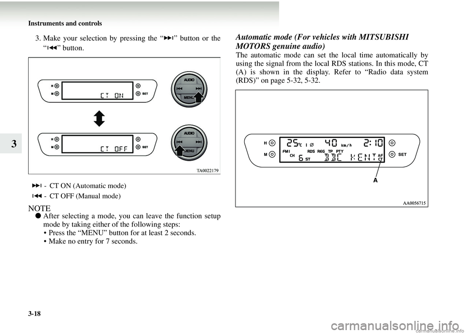 MITSUBISHI COLT 2008  Owners Manual (in English) 3-18 Instruments and controls
3
3. Make your selection by pressing the “ ” button or the“ ” button.
NOTE● After selecting a mode, you can  leave the function setup
mode by taking either of t