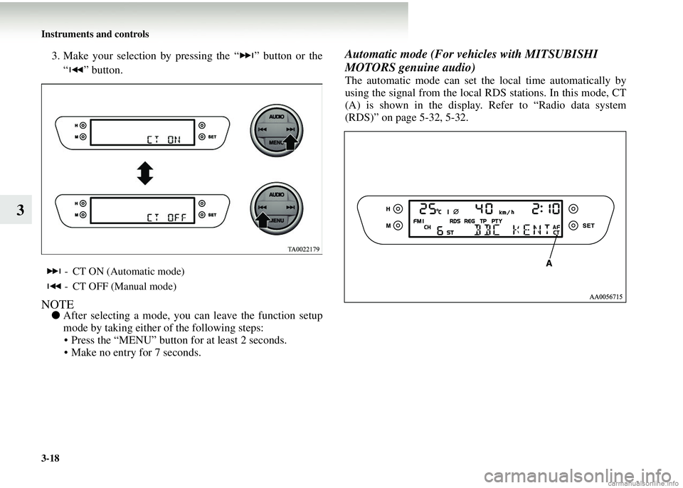 MITSUBISHI COLT 2008 Owners Manual (in English) 3-18 Instruments and controls
3
3. Make your selection by pressing the “ ” button or the“ ” button.
NOTE● After selecting a mode, you can leave the function setup
mode by taking either of t MITSUBISHI COLT 2008 Owners Manual (in English) 3-18 Instruments and controls
3
3. Make your selection by pressing the “ ” button or the“ ” button.
NOTE● After selecting a mode, you can leave the function setup
mode by taking either of t