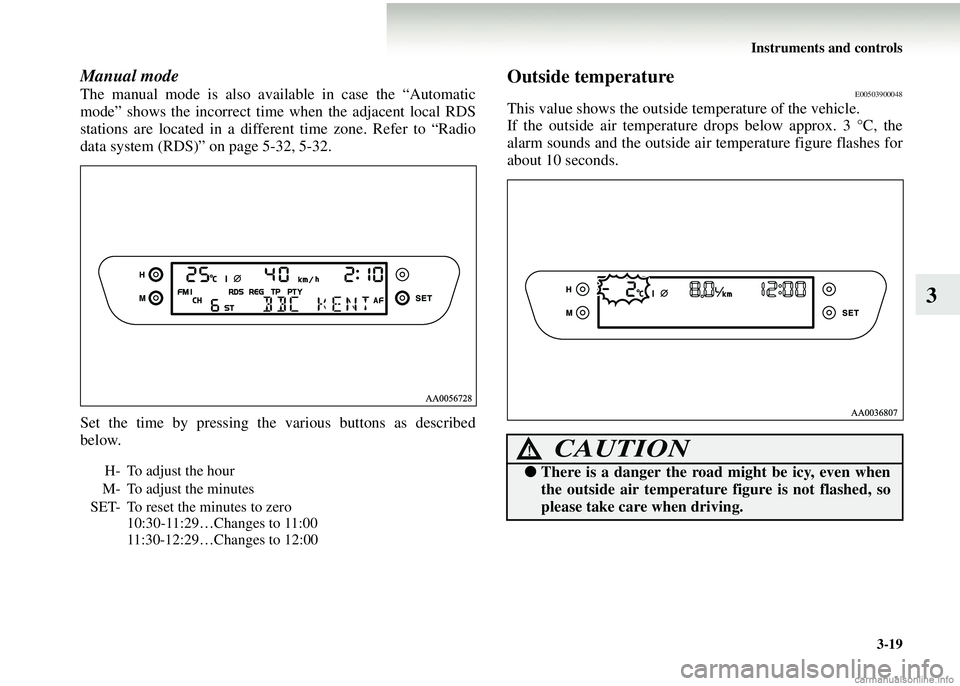 MITSUBISHI COLT 2008  Owners Manual (in English) Instruments and controls3-19
3
Manual mode
The manual mode is also available in case the “Automatic
mode” shows the incorrect time  when the adjacent local RDS
stations are located in a different 