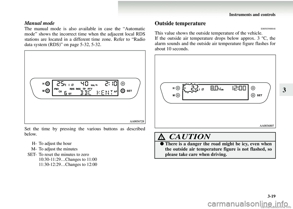 MITSUBISHI COLT 2008 Owners Manual (in English) Instruments and controls3-19
3
Manual mode
The manual mode is also available in case the “Automatic
mode” shows the incorrect time when the adjacent local RDS
stations are located in a different MITSUBISHI COLT 2008 Owners Manual (in English) Instruments and controls3-19
3
Manual mode
The manual mode is also available in case the “Automatic
mode” shows the incorrect time when the adjacent local RDS
stations are located in a different