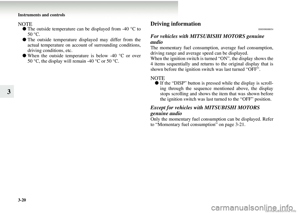 MITSUBISHI COLT 2008  Owners Manual (in English) 3-20 Instruments and controls
3
NOTE●The outside temperature can be displayed from -40 °C to
50 °C. 
● The outside temperature displayed may differ from the
actual temperature on account of surr