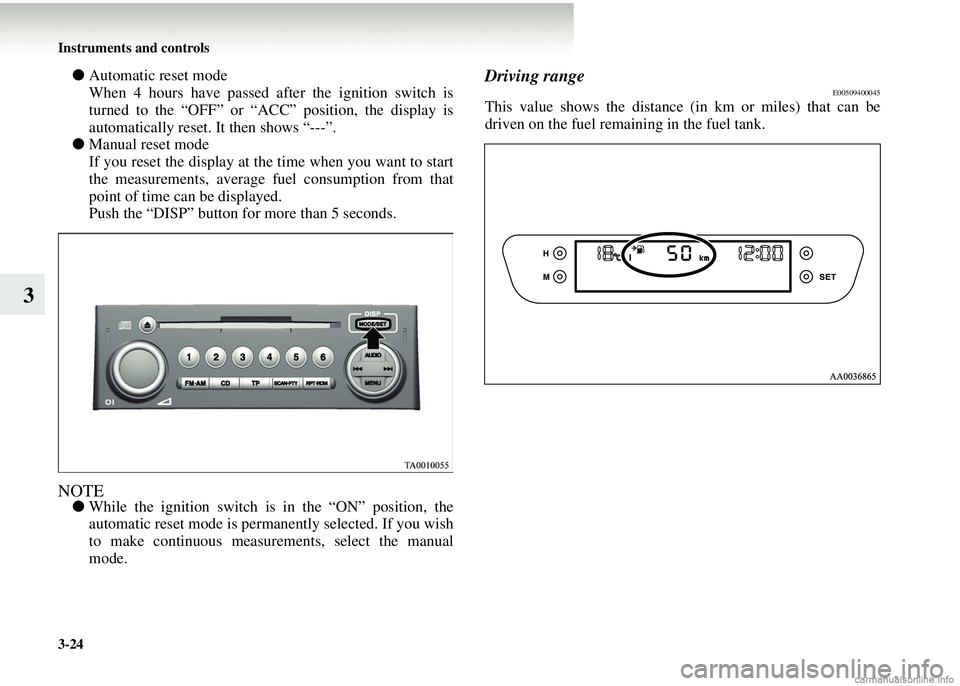 MITSUBISHI COLT 2008  Owners Manual (in English) 3-24 Instruments and controls
3
●Automatic reset mode
When 4 hours have passed after the ignition switch is
turned to the “OFF” or “ACC” position, the display is
automatically reset. It then