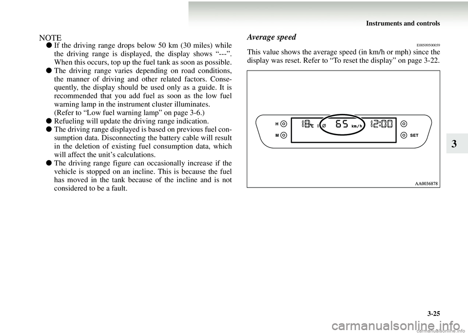 MITSUBISHI COLT 2008 Owners Manual (in English) Instruments and controls3-25
3
NOTE●If the driving range drops below 50 km (30 miles) while
the driving range is displaye d, the display shows “---”.
When this occurs, top up the fu el tank as s MITSUBISHI COLT 2008 Owners Manual (in English) Instruments and controls3-25
3
NOTE●If the driving range drops below 50 km (30 miles) while
the driving range is displaye d, the display shows “---”.
When this occurs, top up the fu el tank as s