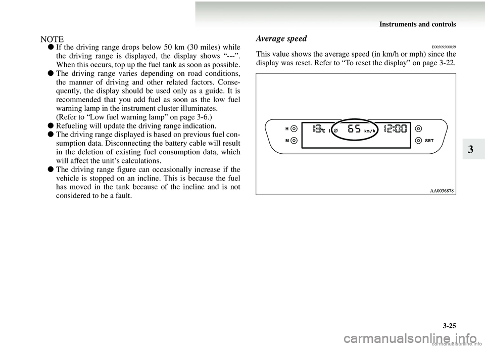 MITSUBISHI COLT 2008  Owners Manual (in English) Instruments and controls3-25
3
NOTE●If the driving range drops below 50 km (30 miles) while
the driving range is displaye d, the display shows “---”.
When this occurs, top up the fu el tank as s