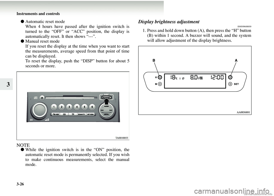 MITSUBISHI COLT 2008  Owners Manual (in English) 3-26 Instruments and controls
3
●Automatic reset mode
When 4 hours have passed after the ignition switch is
turned to the “OFF” or “ACC” position, the display is
automatically reset. It then