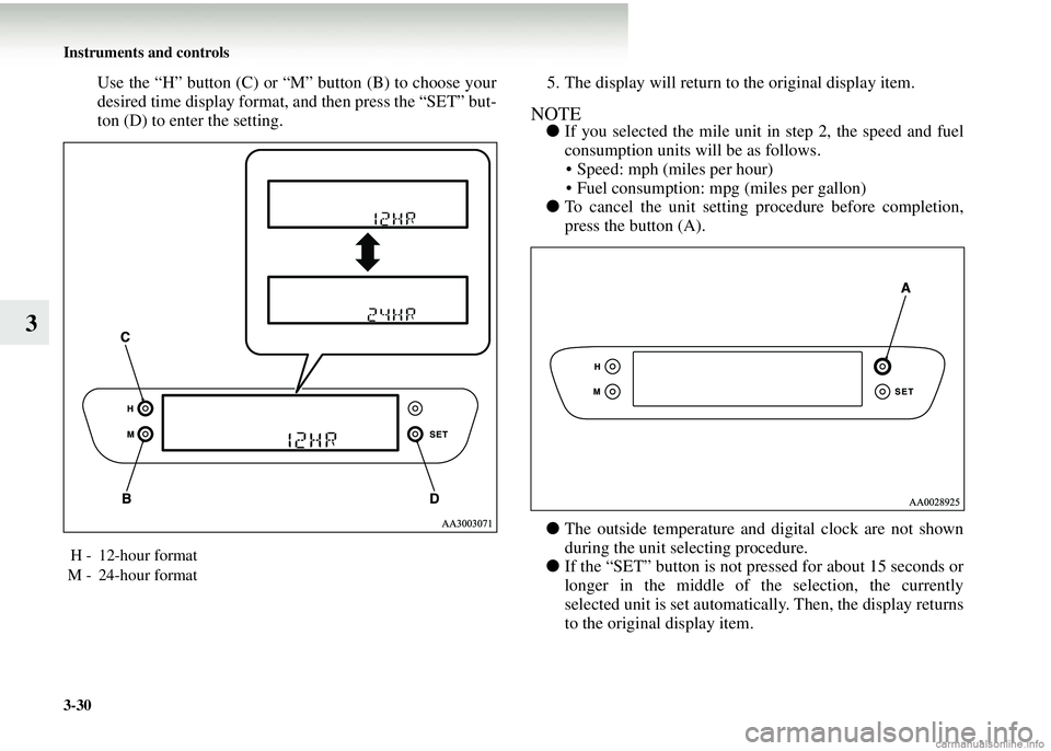 MITSUBISHI COLT 2008  Owners Manual (in English) 3-30 Instruments and controls
3
Use the “H” button (C) or “M” button (B) to choose your
desired time display format, and then press the “SET” but-
ton (D) to enter the setting. 5. The disp