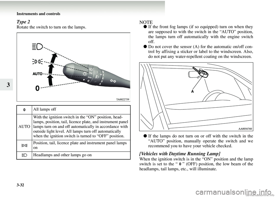 MITSUBISHI COLT 2008  Owners Manual (in English) 3-32 Instruments and controls
3
Type 2
Rotate the switch to turn on the lamps.
NOTE●If the front fog lamps (if so equipped) turn on when they
are supposed to with the switch in the “AUTO” positi
